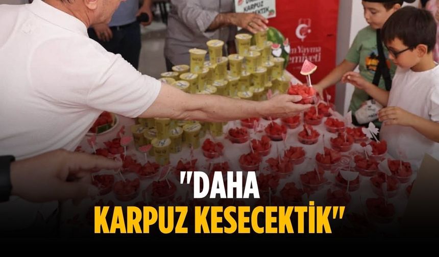 "Daha Karpuz Kesecektik"