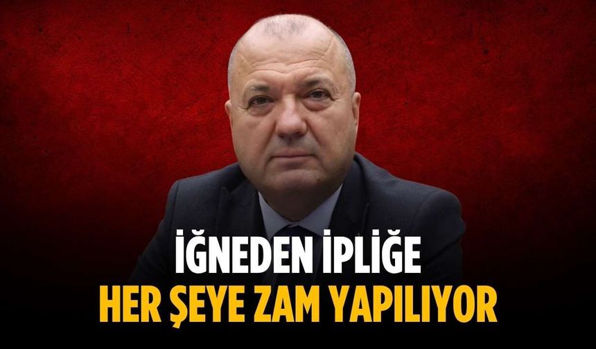“İğneden ipliğe her şeye zam yapılıyor”