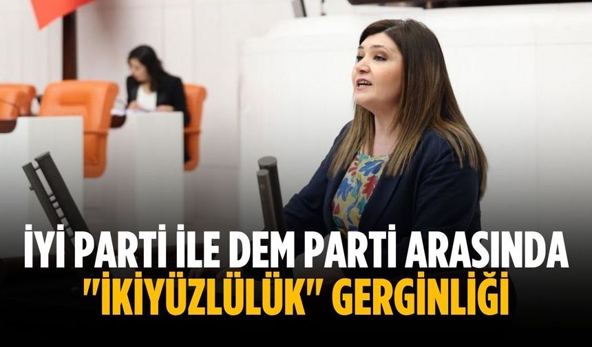 İYİ Parti ile DEM Parti arasında "İkiyüzlülük" gerginliği