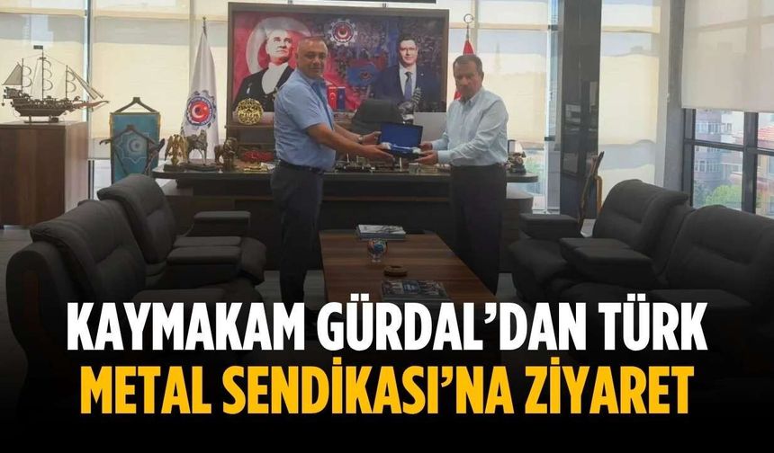Kaymakam Gürdal’dan Türk Metal Sendikası’na ziyaret