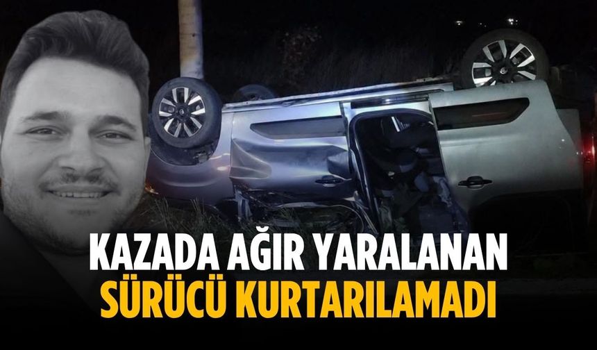 Kazada ağır yaralanan sürücü kurtarılamadı
