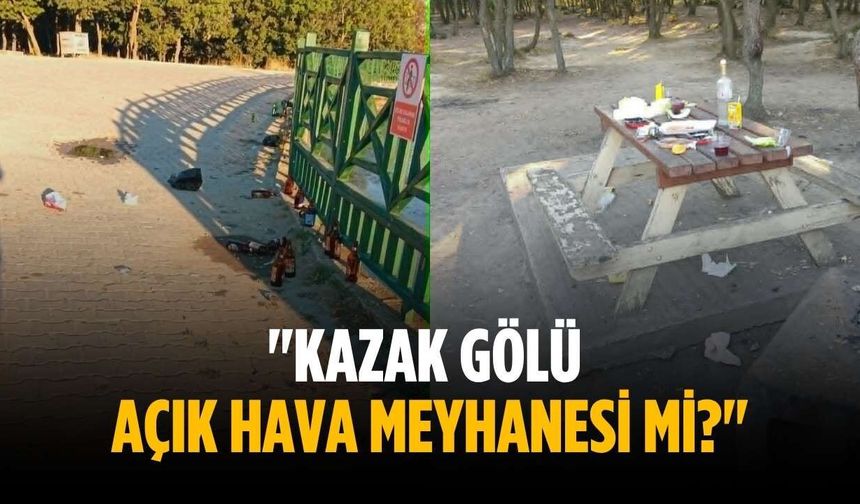 "Kazak Gölü açık hava meyhanesi mi?"