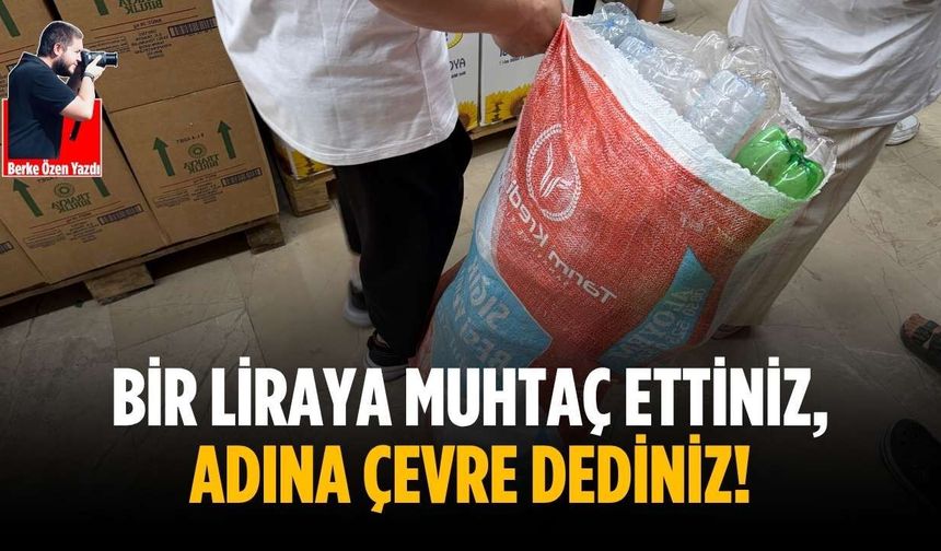 Bir liraya muhtaç ettiniz, adına çevre dediniz!