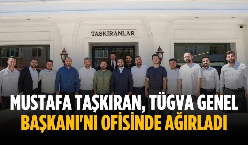Mustafa Taşkıran, TÜGVA Genel Başkanı'nı ofisinde ağırladı