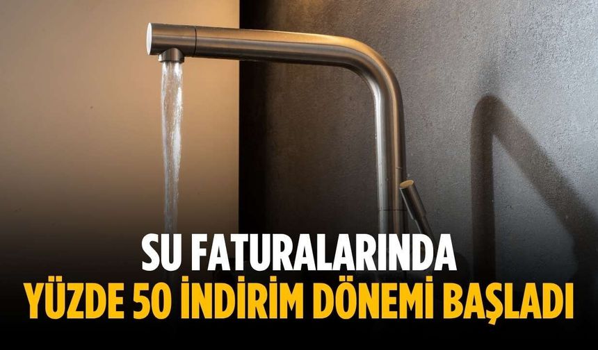 Su faturalarında yüzde 50 indirim dönemi başladı