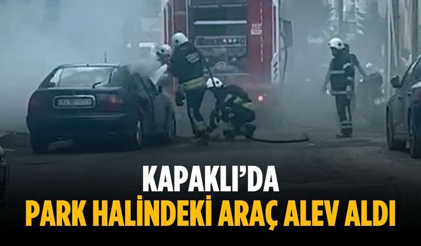Kapaklı’da park halindeki araç alev aldı