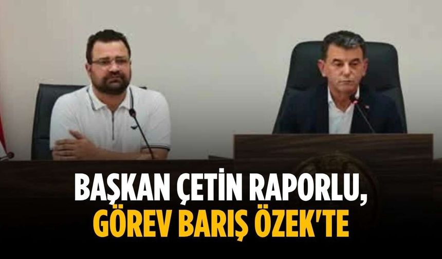 Başkan Çetin raporlu, görev Barış Özek'te