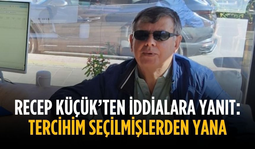 Recep Küçük: Tercihim seçilmişlerden yana