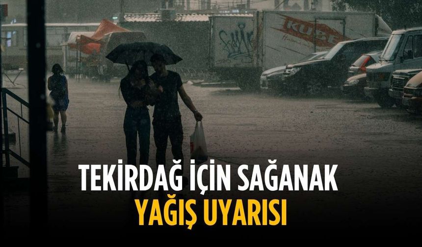 Tekirdağ için sağanak yağış uyarısı