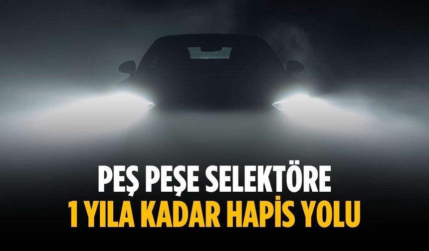 Peş peşe selektöre 1 yıla kadar hapis yolu