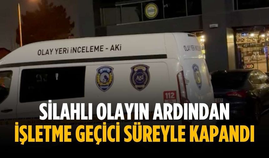 Silahlı olayın ardından işletme geçici süreyle kapandı