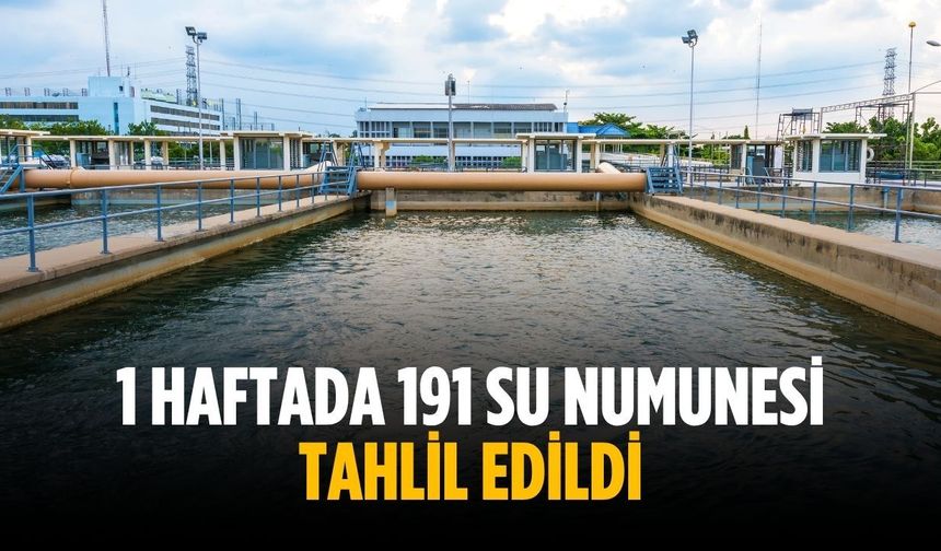 1 haftada 191 su numunesi tahlil edildi