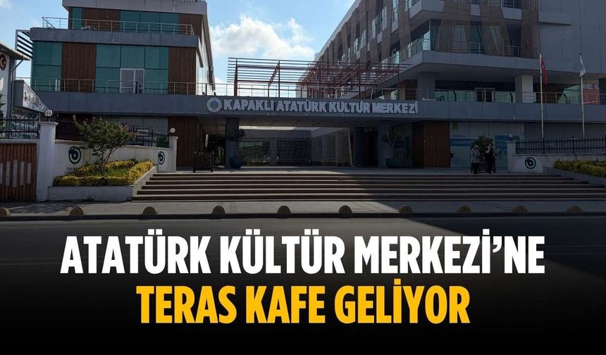 Atatürk Kültür Merkezi’ne teras kafe geliyor