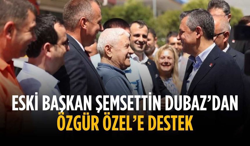 Eski Başkan Şemsettin Dubaz’dan Özgür Özel’e destek
