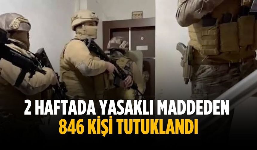 2 haftada yasaklı maddeden 846 kişi tutuklandı