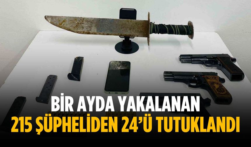 Bir ayda yakalanan 215 şüpheliden 24’ü tutuklandı
