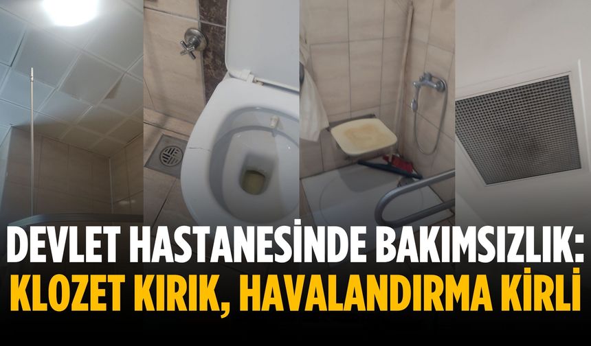 Devlet hastanesinde bakımsızlık: Klozet kırık, havalandırma kirli