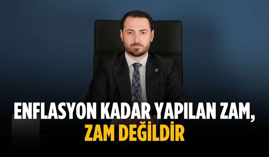 "Enflasyon kadar yapılan zam, zam değildir"