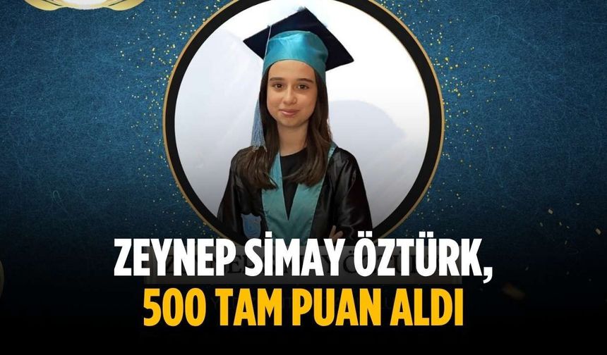 Zeynep Simay Öztürk, 500 tam puan aldı