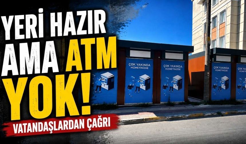 Yeri hazır ama ATM yok: Vatandaşlardan çağrı