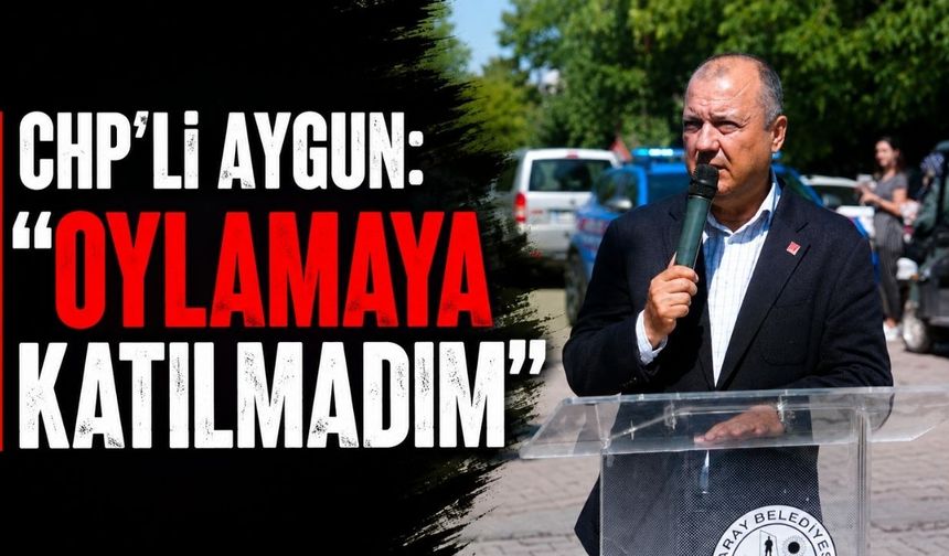 CHP'li aygun: "Oylamaya katılmadım"