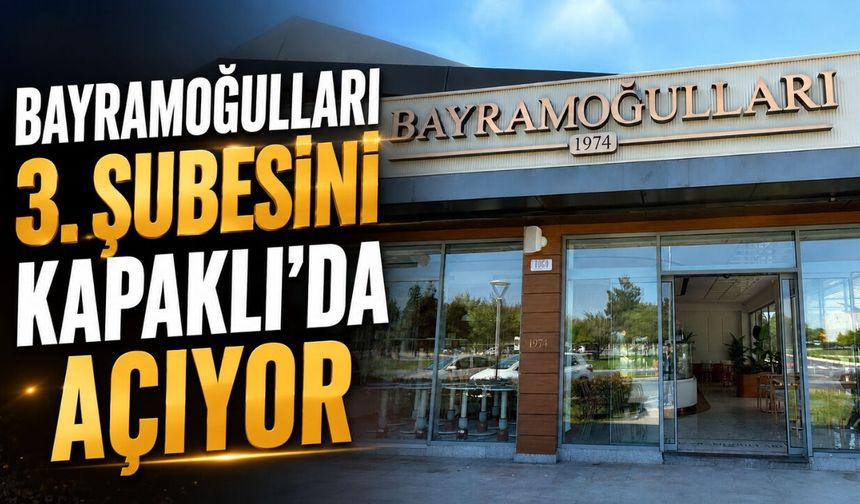 Bayramoğulları 3. Şubesini Kapaklı’da Açıyor