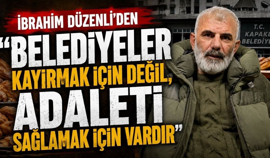 “Belediyeler kayırmak için değil, adaleti sağlamak için vardır”