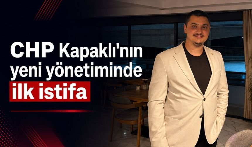 CHP Kapaklı’nın yeni yönetiminde ilk istifa