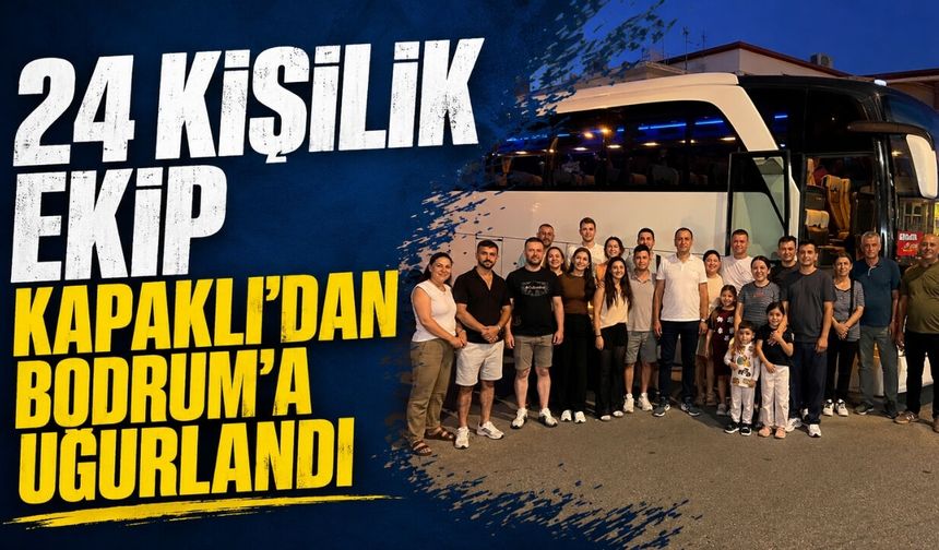 24 kişilik ekip Kapaklı'dan Bodrum'a uğurlandı