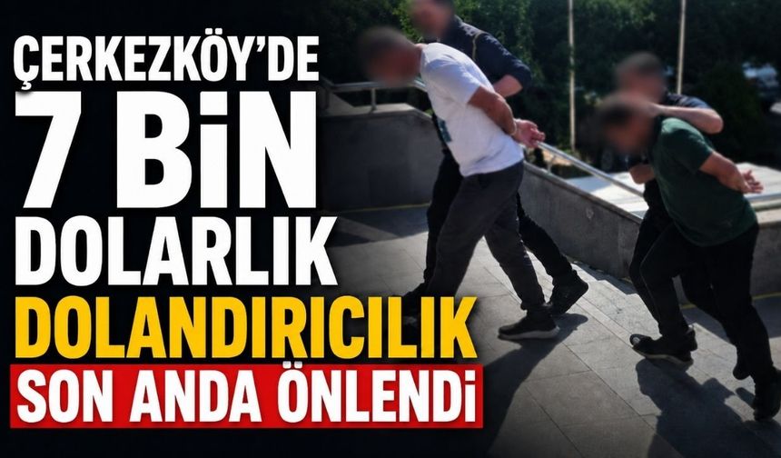 Çerkezköy’de 7 bin dolarlık dolandırıcılık son anda önlendi