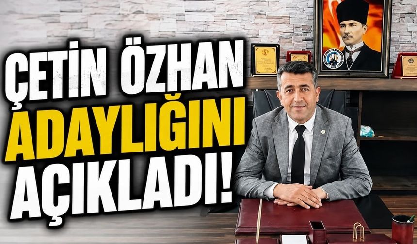 Çetin Özhan adaylığını açıkladı