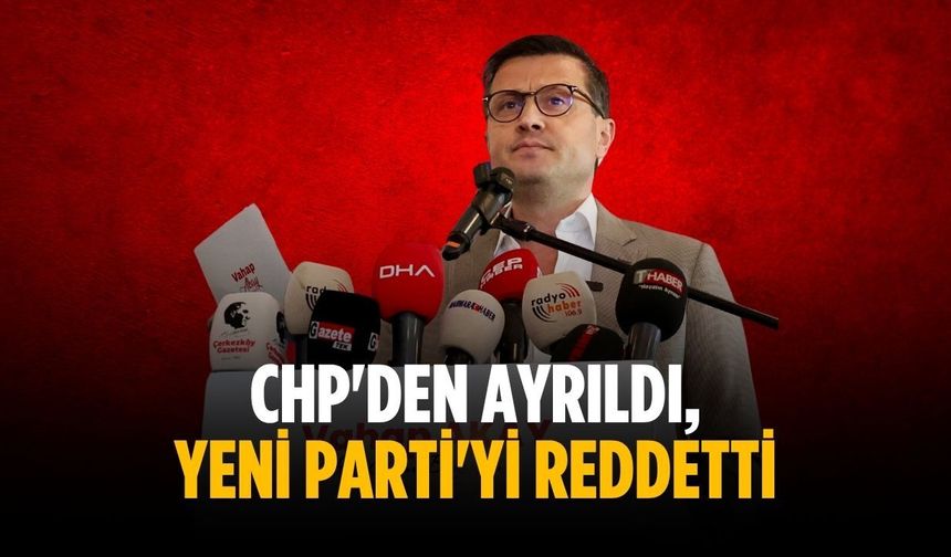CHP'den ayrıldı, Yeni Parti'yi reddetti