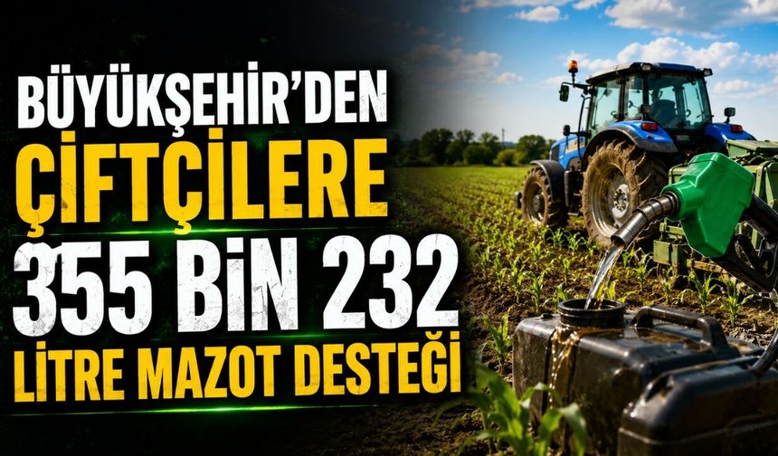 Büyükşehir'den Çiftçilere 355 bin 232 litre mazot desteği