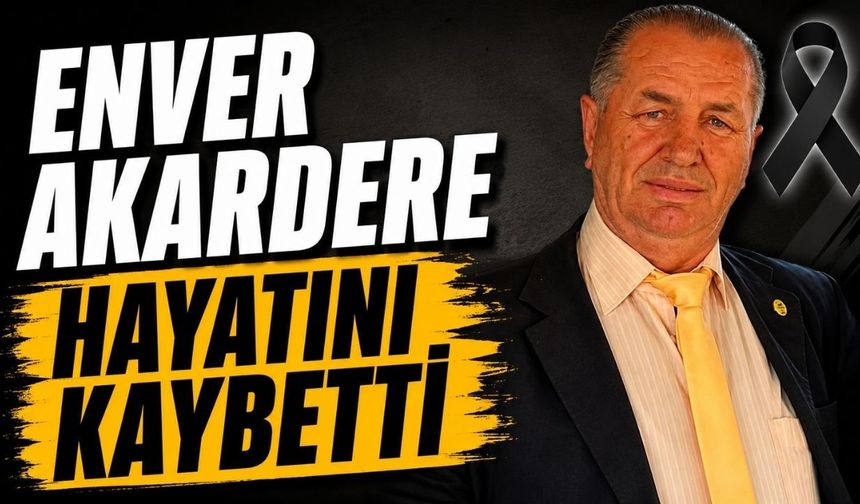 Enver Akardere hayatını kaybetti