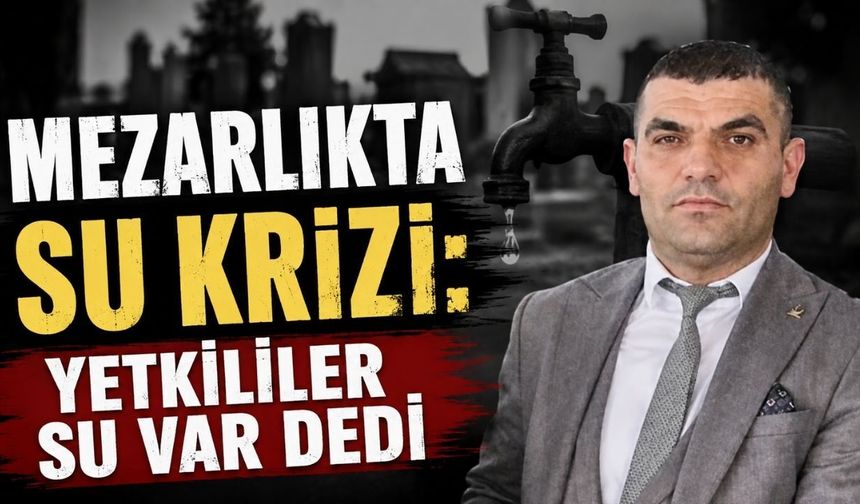 Mezarlıkta su krizi: Yetkililer su var dedi