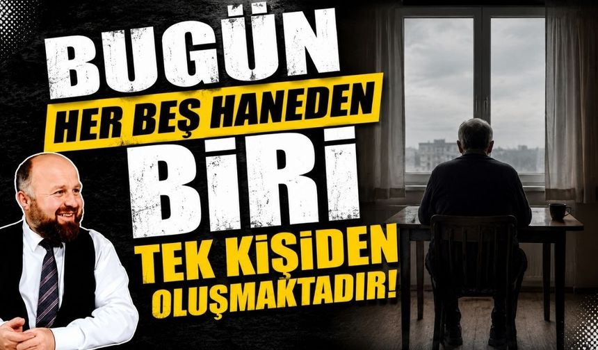 "Bugün her beş haneden biri tek kişiden oluşmaktadır”