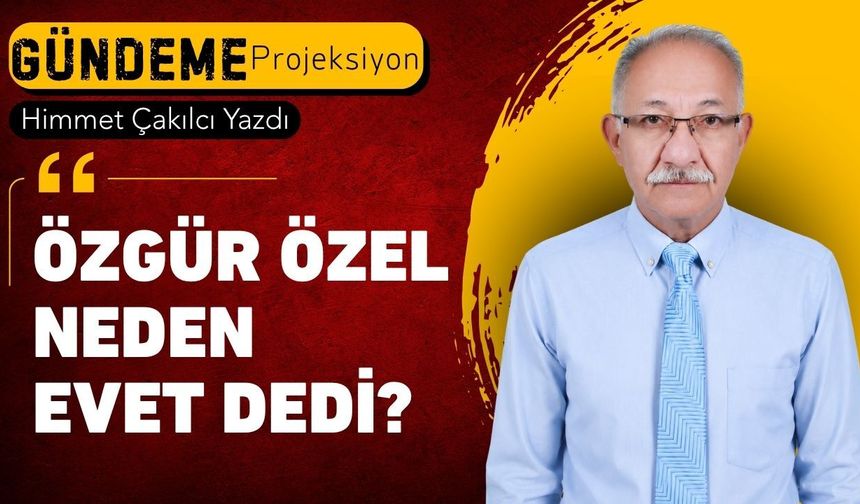 Özgür Özel Neden Evet Dedi?