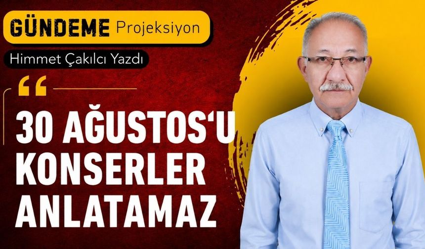 30 ağustos'u konserler anlatmaz