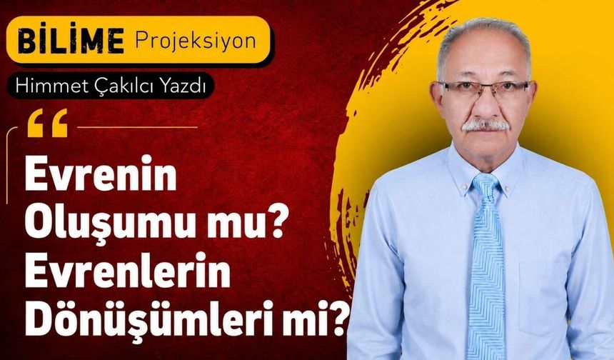 Evrenin Oluşumu mu? Evrenlerin Dönüşümleri mi?