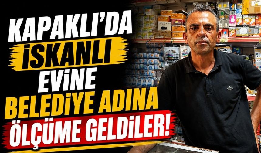 Kapaklı’da iskanlı evine belediye adına ölçüme geldiler