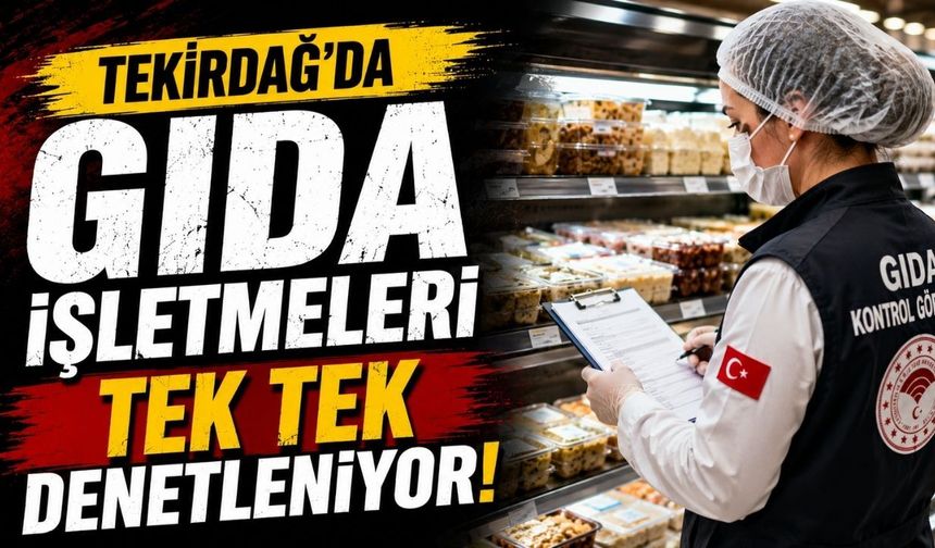 Tekirdağ'da gıda işletmeleri tek tek denetleniyor