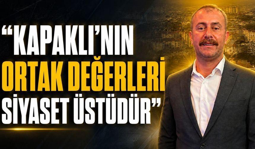 "Kapaklı'nın ortak değerleri siyaset üstüdür"
