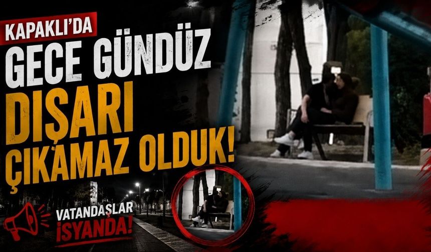 "Kapaklı'da gece gündüz dışarı çıkamaz olduk"