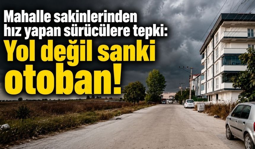 Mahalle sakinlerinden hız yapan sürücülere tepki: Yol değil sanki otoban!