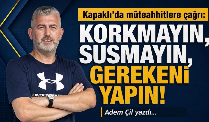 Kapaklı’da müteahhitlere çağrı: Korkmayın, susmayın, gerekeni yapın!