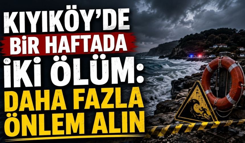 Kıyıköy’de bir haftada iki ölüm: Daha fazla önlem alın