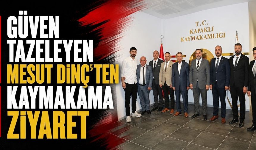 Güven tazeleyen Mesut Dinç'ten kaymakama ziyaret