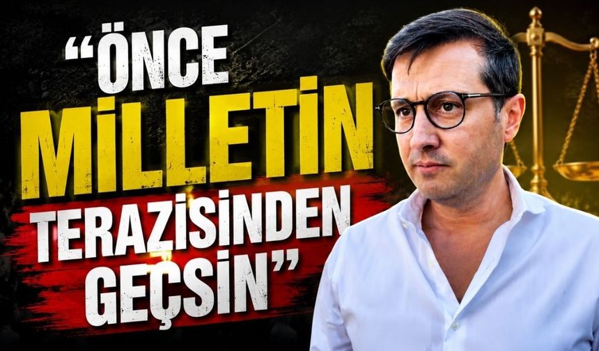 “Önce milletin terazisinden geçsin”