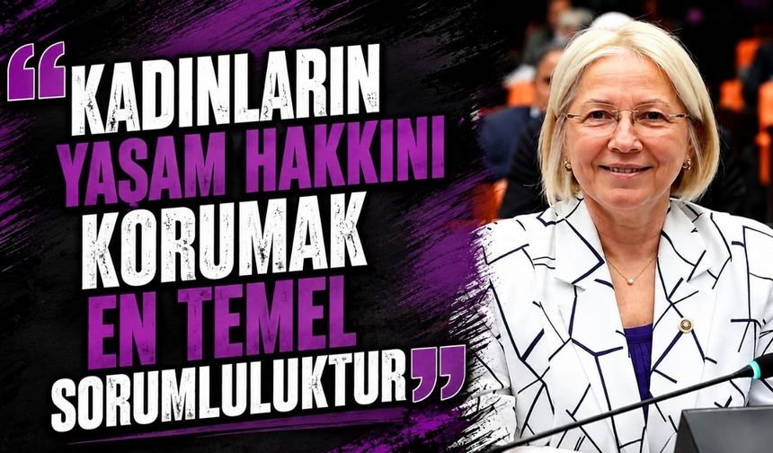 "Kadınların yaşam hakkını korumak en temel sorumluluktur"