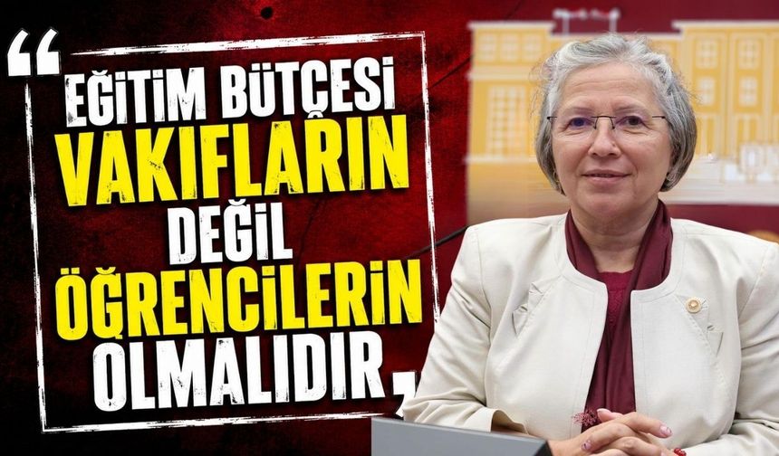 "Eğitim bütçesi vakıfların değil öğrencilerin olmalıdır"